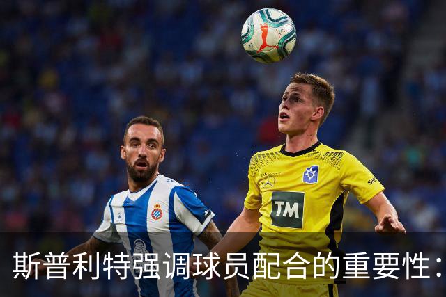 斯普利特强调球员配合的重要性：团队协作是我们必需的打法